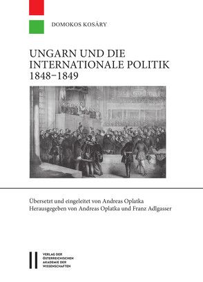 Ungarn und die internationale Politik 1848-1849 von Adlgasser,  Franz, Kosáry,  Domokos, Oplatka,  Andreas