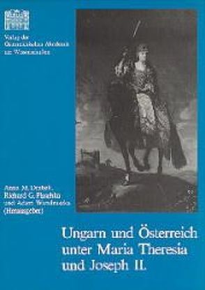 Ungarn und Österreich unter Maria Theresia und Joseph II. von Drabek,  Anna, Plaschka,  Richard G, Wandruszka,  Adam