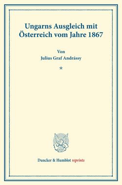 Ungarns Ausgleich mit Österreich von Andrássy,  Julius Graf