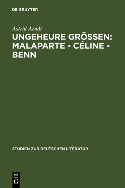 Ungeheure Größen: Malaparte – Céline – Benn von Arndt,  Astrid