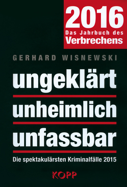 ungeklärt – unheimlich – unfassbar 2016 von Wisnewski,  Gerhard