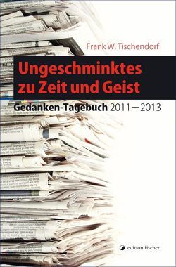 Ungeschminktes zu Zeit und Geist von Tischendorf,  Frank W