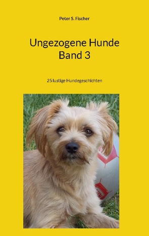 Ungezogene Hunde Band 3 von Fischer,  Peter S.