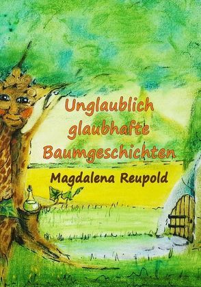 Unglaublich glaubhafte Baumgeschichten von Reupold,  Magdalena