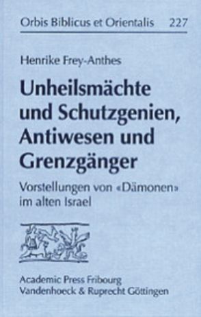 Unheilsmächte und Schutzgenien, Antiwesen und Grenzgänger von Frey-Anthes,  Henrike