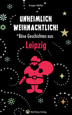 Unheimlich weihnachtlich! Böse Geschichten aus Leipzig von Müller,  Gregor