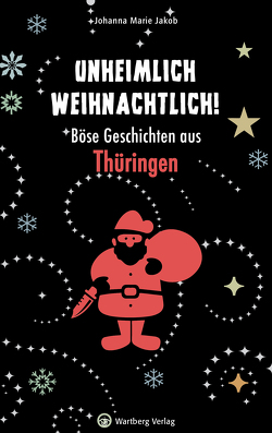 Unheimlich weihnachtlich! Böse Geschichten aus Thüringen von Jakob,  Johanna Marie