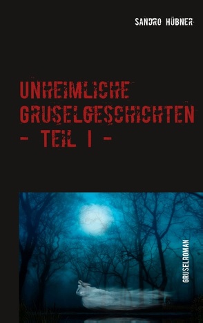 Unheimliche Gruselgeschichten – Teil I – von Hübner,  Sandro