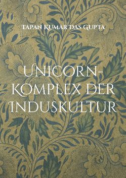 Unicorn-Komplex der Induskultur von Das Gupta,  Tapan Kumar