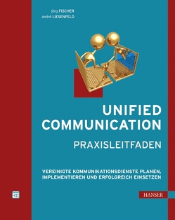 Unified Communication – Praxisleitfaden von Fischer,  Jörg, Liesenfeld,  André
