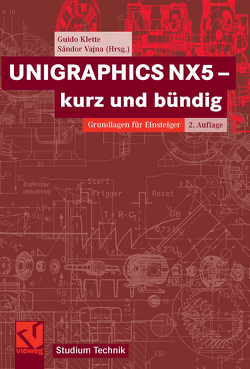 UNIGRAPHICS NX5 – kurz und bündig von Klette,  Guido, Vajna,  Sandor