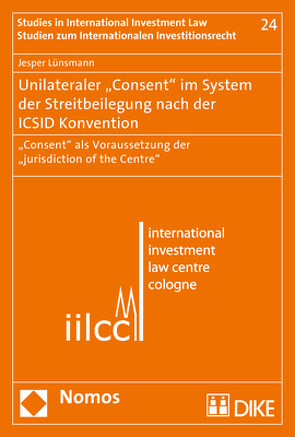 Unilateraler „Consent“ im System der Streitbeilegung nach der ICSID Konvention von Lünsmann,  Jesper