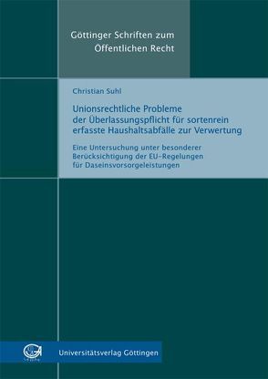 Unionsrechtliche Probleme der Überlassungspflicht für sortenrein erfasste Haushaltsabfälle zur Verwertung von Suhl,  Christian