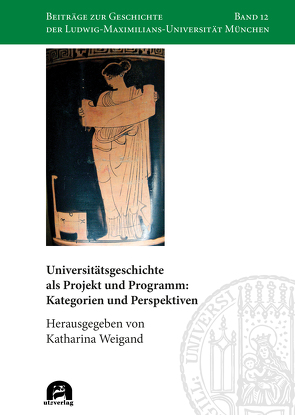 Universitätsgeschichte als Projekt und Programm: Kategorien und Perspektiven von Weigand,  Katharina