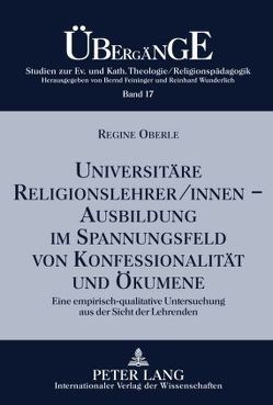 Universitäre Religionslehrer/innen –- Ausbildung im Spannungsfeld von Konfessionalität und Ökumene von Oberle,  Regine