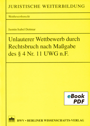 Unlauterer Wettbewerb durch Rechtsbruch nach Maßgabe des §4 Nr. 11 UWG n.F. von Dettmar,  Jasmin Isabel