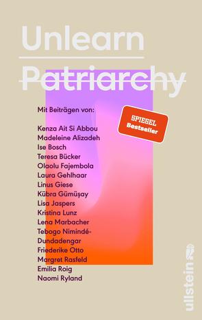 Unlearn Patriarchy von Ait Si Abbou,  Kenza, Alizadeh (DariaDaria),  Madeleine, Bosch,  Ise, Bücker,  Teresa, Fajembola,  Olaolu, Gehlhaar ,  Laura, Giese,  Linus, Gümüsay,  Kübra, Horch,  Silvie, Jaspers,  Lisa, Lunz,  Kristina, Marbacher,  Lena, Nimindé-Dundadengar,  Tebogo, Otto,  Friederike, Rasfeld,  Margret, Roig,  Emilia, Ryland,  Naomi