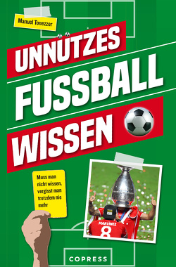 Unnützes Fußballwissen. Muss man nicht wissen, vergisst man trotzdem nie mehr von Tonezzer,  Manuel