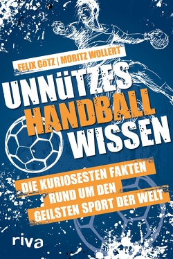 Unnützes Handballwissen von Götz,  Felix, Wollert,  Moritz