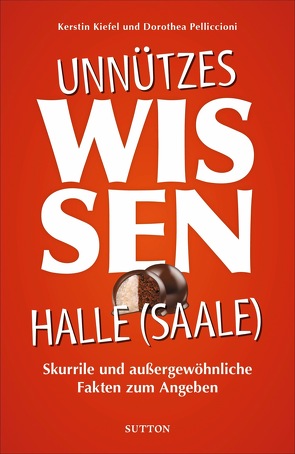 Unnützes Wissen Halle a. d. Saale von Pelliccioni,  Dorothea, Stattreisen Halle Kerstin Kiefel