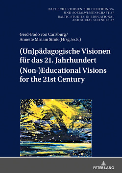 (Un)pädagogische Visionen für das 21. Jahrhundert / (Non-)Educational Visions for the 21st Century von Stross,  Annette, von Carlsburg,  Gerd-Bodo