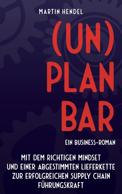 (UN)PLANBAR – Ein Business-Roman über Sales & Operations Planning von Hendel,  Martin