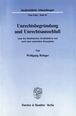 Unrechtsbegründung und Unrechtsausschluß nach den finalistischen Straftatlehren und nach einer materialen Konzeption. von Röttger,  Wolfgang