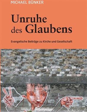 Unruhe des Glaubens von Bünker,  Michael