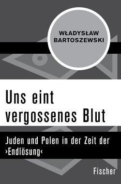 Uns eint vergossenes Blut von Bartoszewski,  Wladyslaw, Kozlowski,  Nina