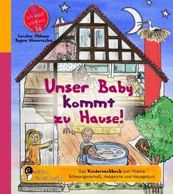 Unser Baby kommt zu Hause! Das Kindersachbuch zum Thema Schwangerschaft, Hebamme und Hausgeburt von Masaracchia,  Regina, Oblasser,  Caroline