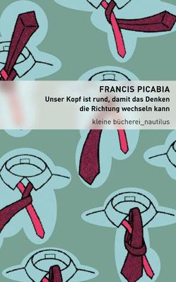 Unser Kopf ist rund, damit das Denken die Richtung wechseln kann von Gallissaires,  Pierre, Mittelstädt,  Hanna, Picabia,  Francis