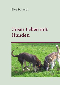 Unser Leben mit Hunden von Schmidt,  Elke