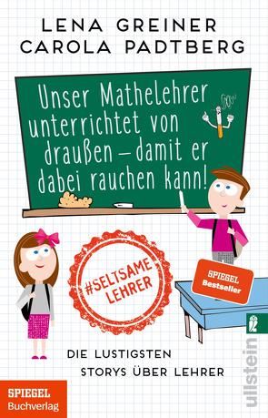 Unser Mathelehrer unterrichtet von draußen – damit er dabei rauchen kann! von Greiner,  Lena, Padtberg,  Carola