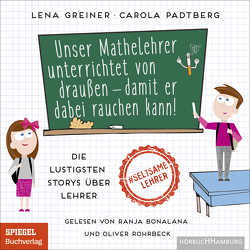 Unser Mathelehrer unterrichtet von draußen – damit er dabei rauchen kann! von Bonalana,  Ranja, Greiner,  Lena, Padtberg,  Carola, Rohrbeck,  Oliver