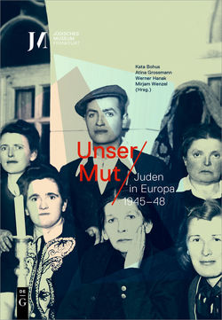 Unser Mut – Juden in Europa 1945–48 von Bohus,  Kata, Grossmann,  Atina, Hanak,  Werner, Wenzel,  Mirjam
