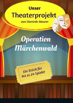 Unser Theaterprojekt / Unser Theaterprojekt, Band 1 – Operation Märchenwald von Meurer,  Dominik