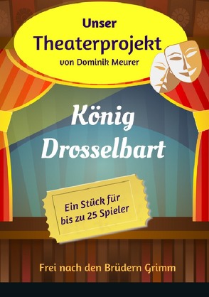 Unser Theaterprojekt / Unser Theaterprojekt, Band 14 – König Drosselbart von Meurer,  Dominik