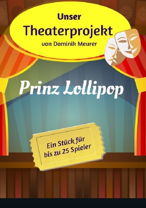 Unser Theaterprojekt / Unser Theaterprojekt, Band 3 – Prinz Lollipop von Meurer,  Dominik