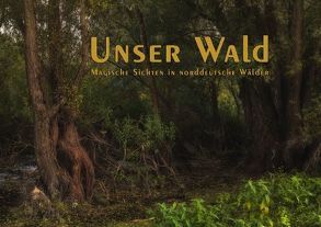 Unser Wald – Magische Sichten in norddeutsche Wälder (Tischaufsteller DIN A5 quer) von Langenkamp,  Heike