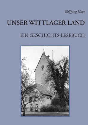 Unser Wittlager Land. Ein Geschichts-Lesebuch von Huge,  Wolfgang