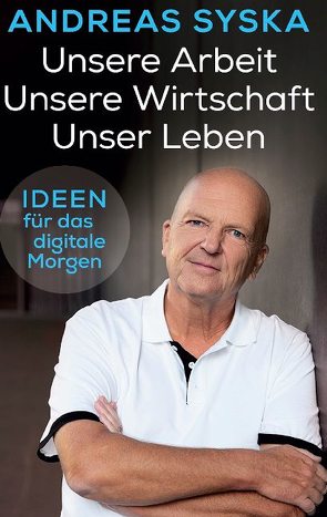 Unsere Arbeit. Unsere Wirtschaft. Unser Leben von Syska,  Andreas