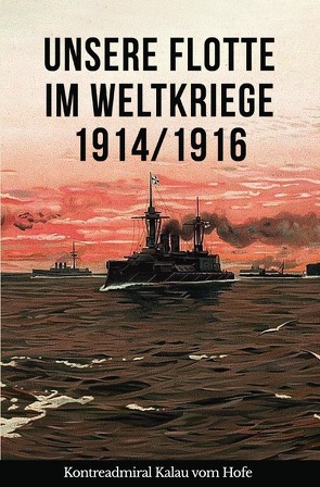 Unsere Flotte im Weltkriege 1914/1916 von Hofe,  Eugen Kalau vom