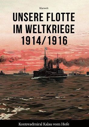 Unsere Flotte im Weltkriege 1914/1916 von Hofe,  Eugen Kalau vom