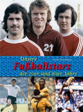 Unsere Fußballstars der 70er und 80er Jahre von Tietenberg,  Dirk