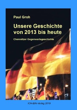 Unsere Geschichte von 2013 bis heute von Groh,  Paul