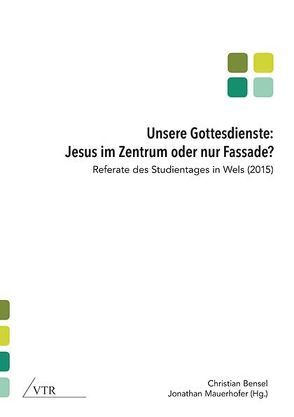 Unsere Gottesdienste: Jesus im Zentrum oder nur Fassade? von Bensel,  Christian, Mauerhofer,  Jonathan