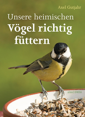 Unsere heimischen Vögel richtig füttern von Gutjahr,  Axel