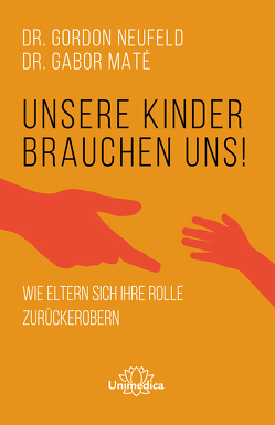 Unsere Kinder brauchen uns von Maté,  Gabor, Neufeld,  Gordon, Wormser,  Hunke