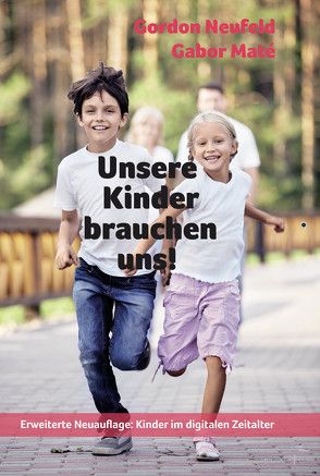 Unsere Kinder brauchen uns! von Mai,  Mira, Maté,  Gabor, Neufeld,  Gordon