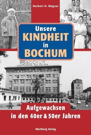 Unsere Kindheit in Bochum in den 40er und 50er Jahren von Wagner,  Norbert H.